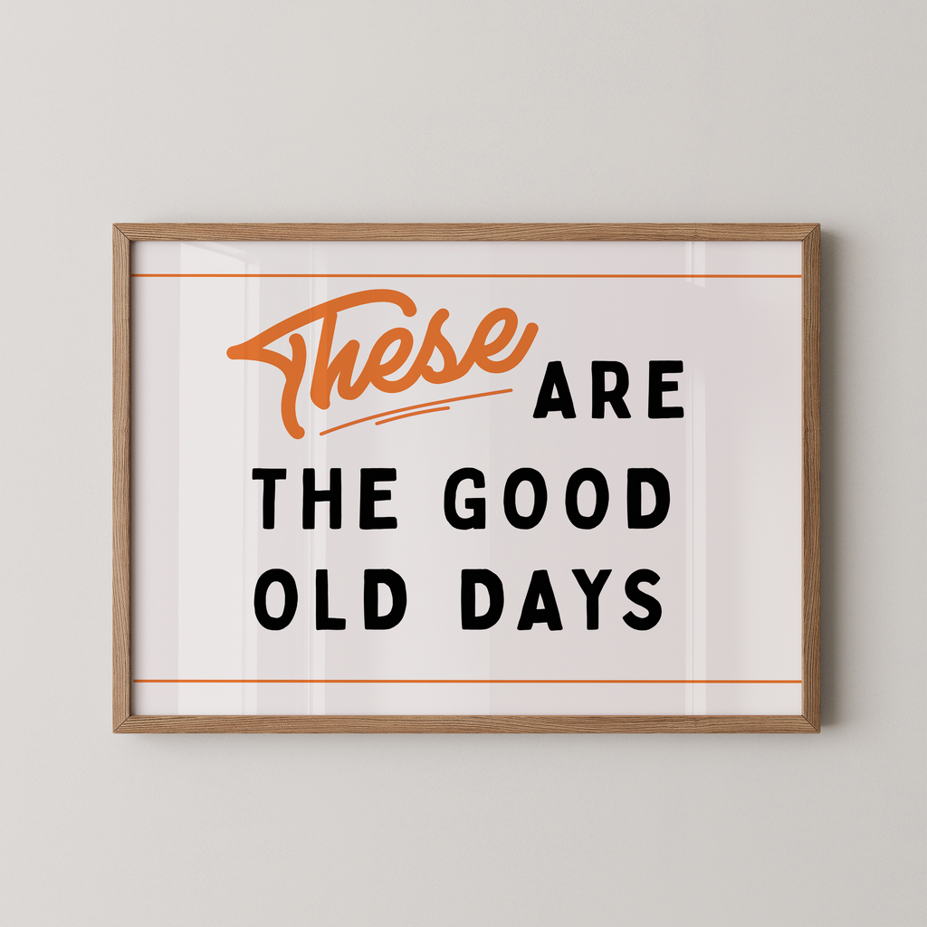 a framed poster with the text "These are the good old days" in a bold, orange font.