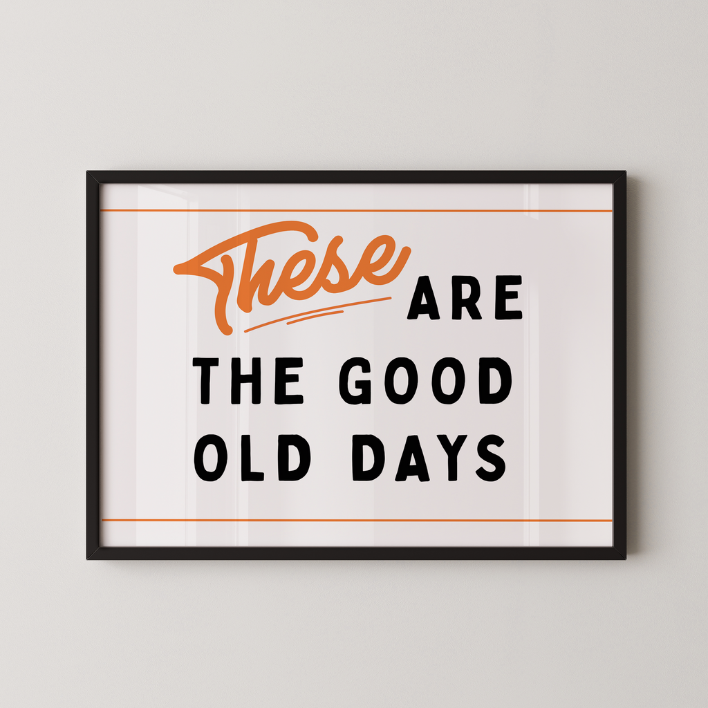 a framed poster with the text "These are the good old days" in a bold, orange font.
