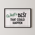 a framed poster with the text "What's BEST that could happen" in a simple, bold font.