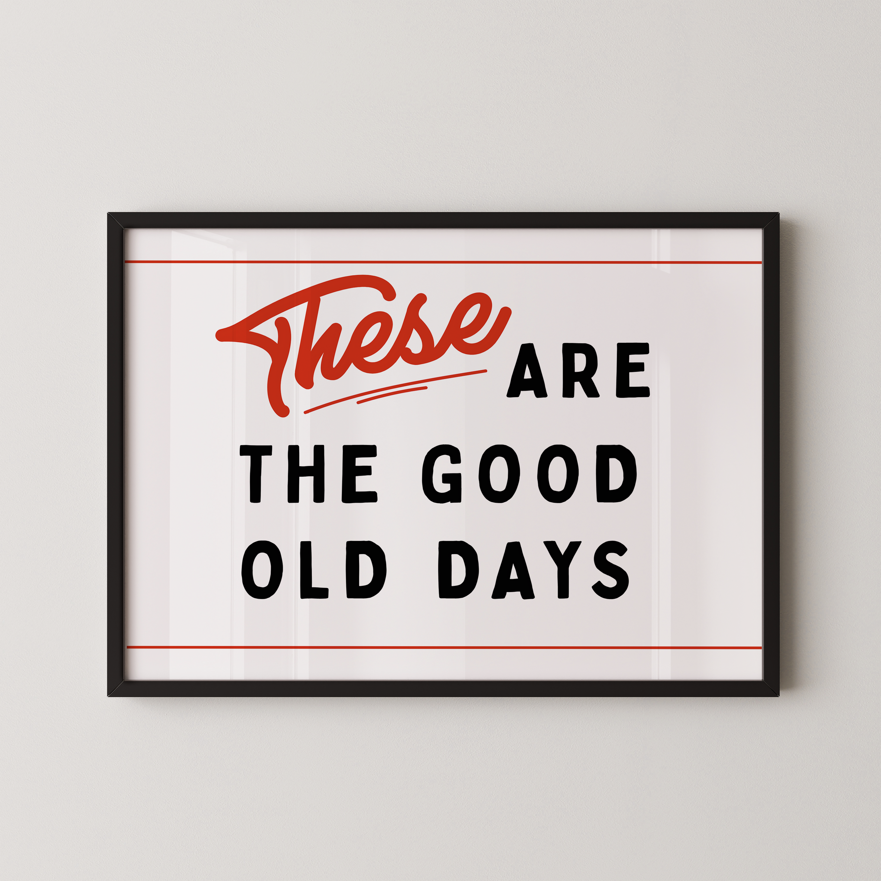 a framed poster with the text "These are the good old days" in bold, red and black lettering.