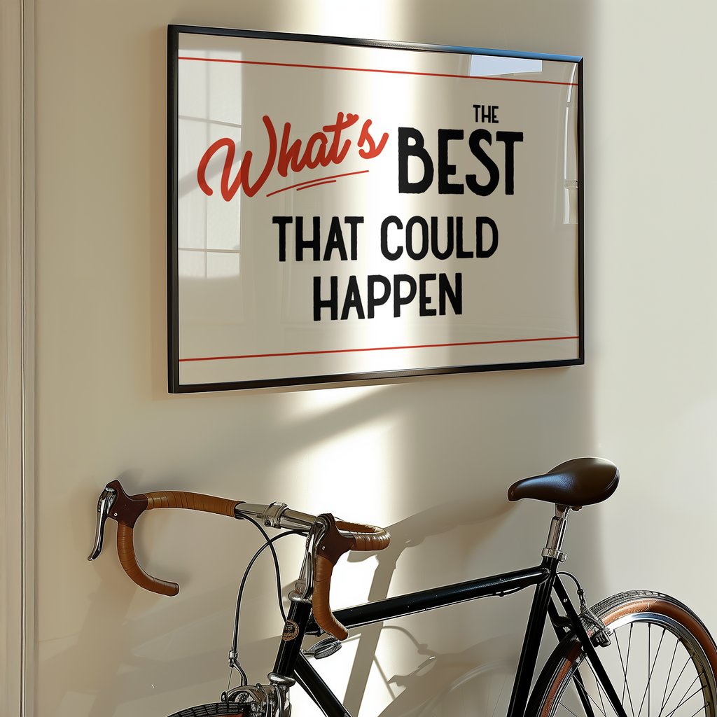 a framed motivational quote that says "What's BEST THAT COULD HAPPEN" on a wall, with a bicycle leaning against the wall below it.