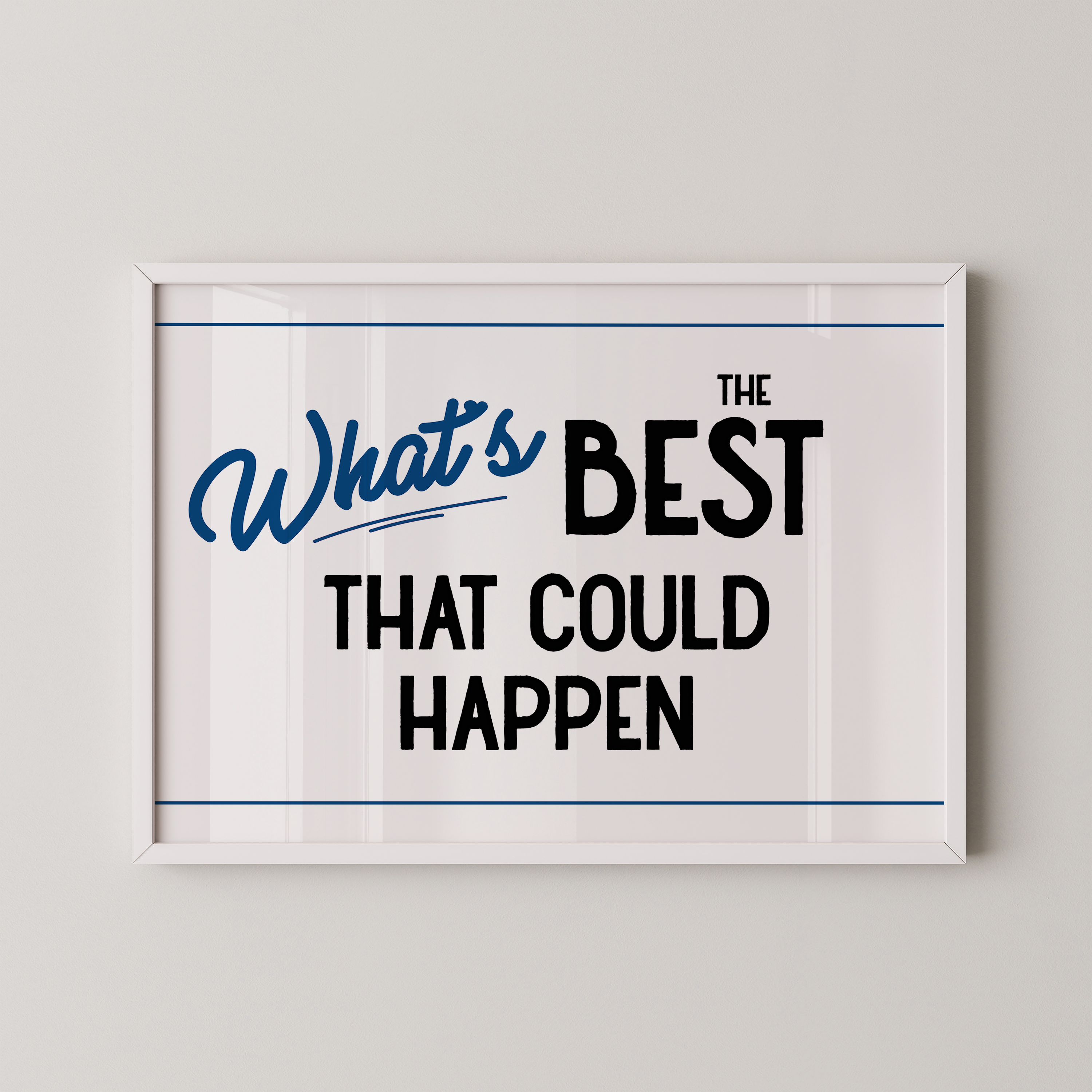 a framed poster with the text "What's BEST that could happen" in a simple, bold font.