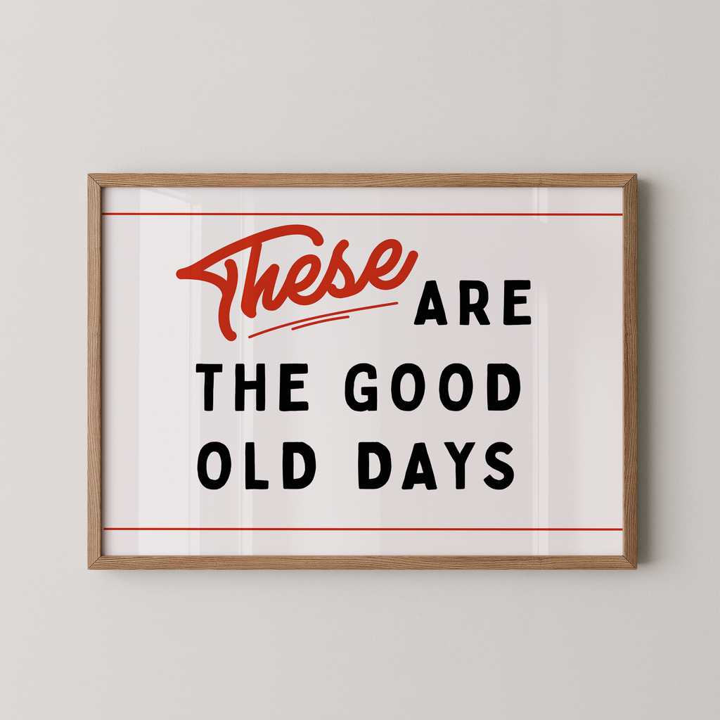 a framed poster with the text "These are the good old days" in bold, red and black lettering.