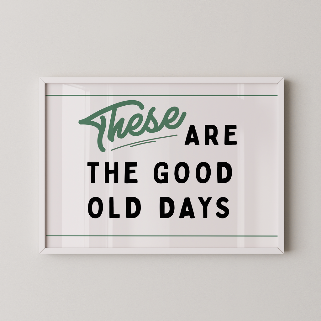 a framed poster with the text "These are the good old days" in a simple, bold font.